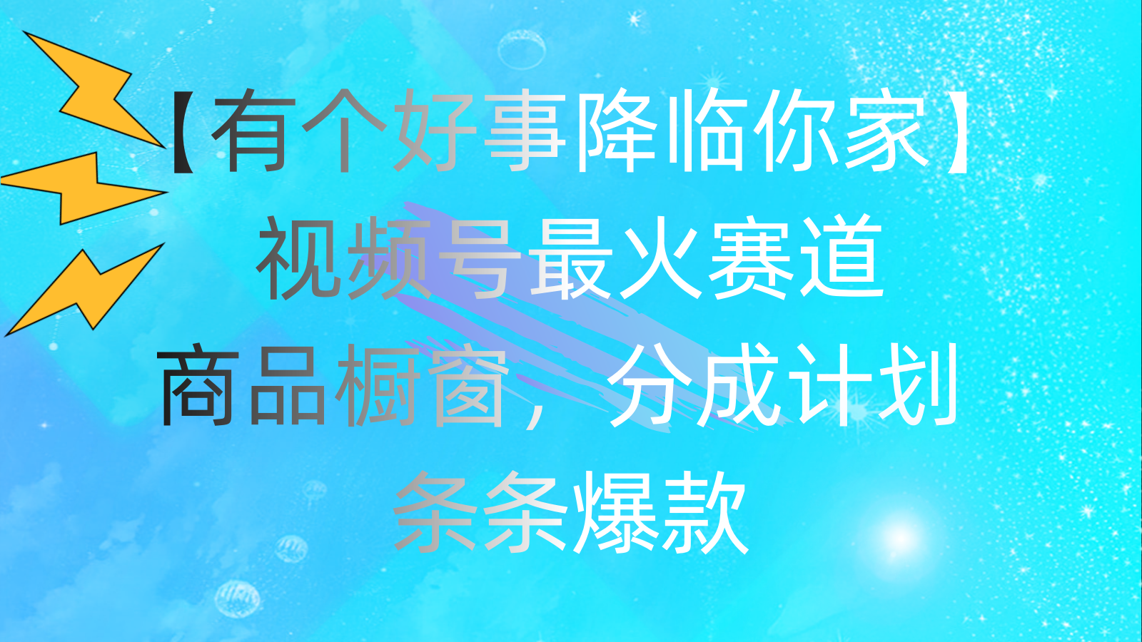（11564期）有个好事 降临你家：视频号最火赛道，商品橱窗，分成计划 条条爆款，每…-聊项目