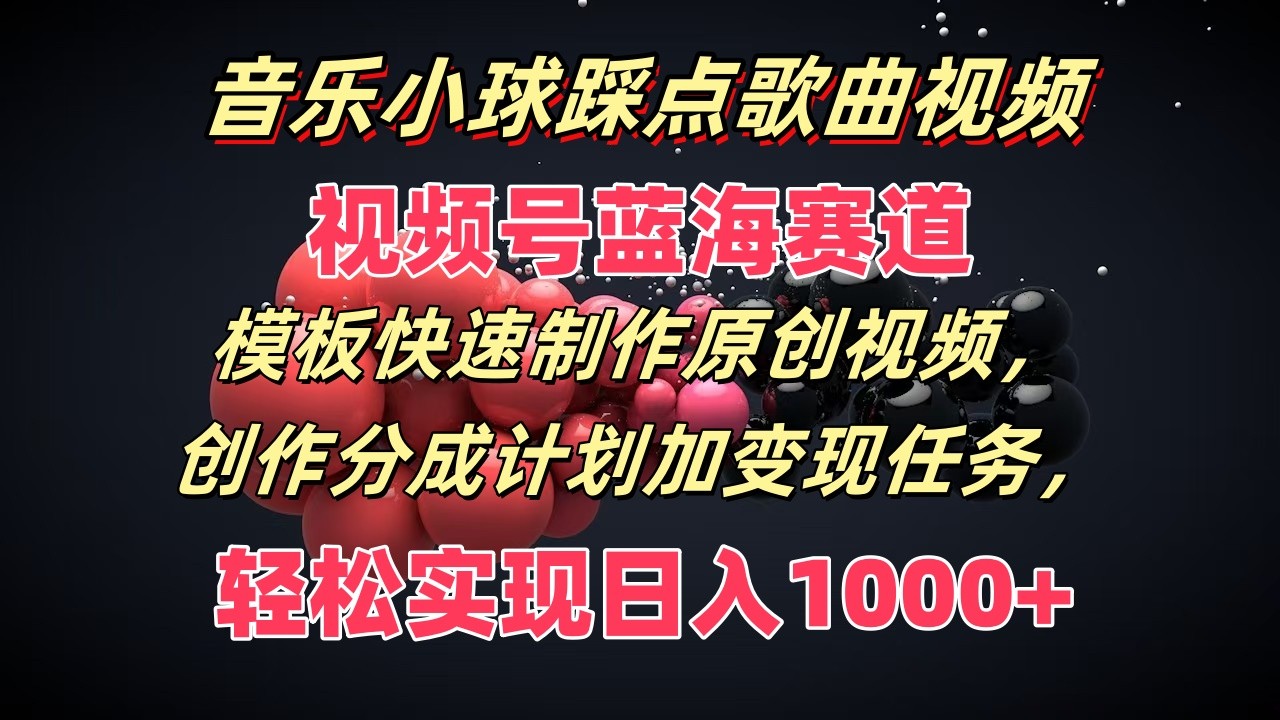 音乐小球踩点歌曲视频，视频号蓝海赛道，模板快速制作原创视频，分成计划加变现任务-聊项目