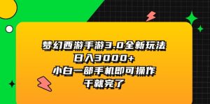 (11804期)梦幻西游手游3.0全新玩法,日入3000+,小白一部手机即可操作,干就完了-聊项目
