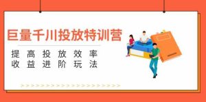 巨量千川投放特训营:提高投放效率和收益进阶玩法(5节)-聊项目