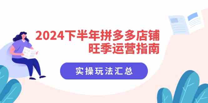 2024下半年拼多多店铺旺季运营指南：实操玩法汇总（8节课）-聊项目