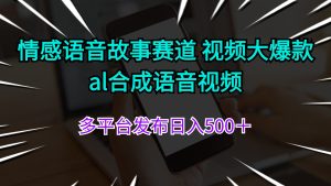 (11880期)情感语音故事赛道 视频大爆款 al合成语音视频多平台发布日入500+-聊项目