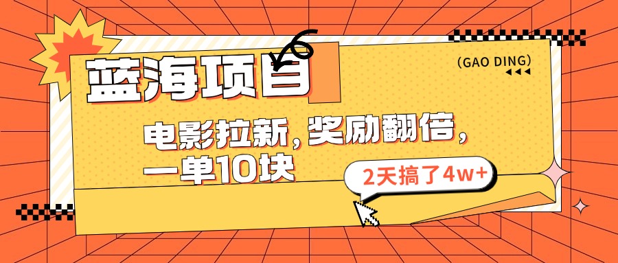 （11930期）蓝海项目，电影拉新，奖励翻倍，一单10元，2天搞了4w+-聊项目