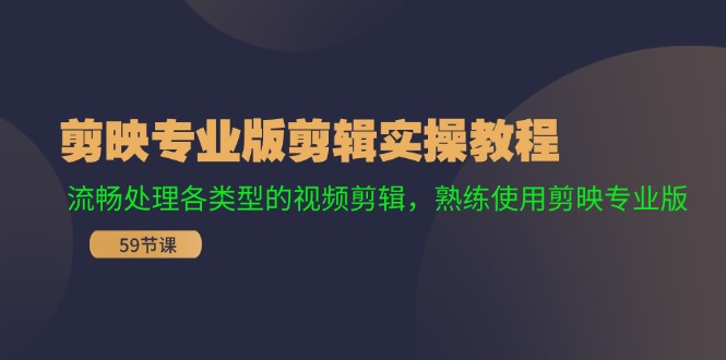 剪映专业版剪辑实操教程：流畅处理各类型的视频剪辑，熟练使用剪映专业版-聊项目