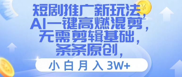 短剧推广新玩法，AI一键高燃混剪，无需剪辑基础，条条原创，小白月入3W+【揭秘】-聊项目