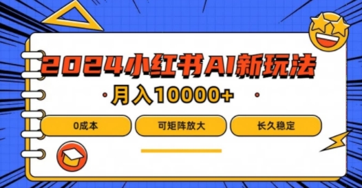 2024年小红书最新项目，AI蓝海赛道，可矩阵，0成本，小白也能轻松月入1w-聊项目