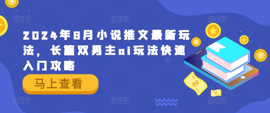 2024年8月小说推文最新玩法，长篇双男主ai玩法快速入门攻略-聊项目