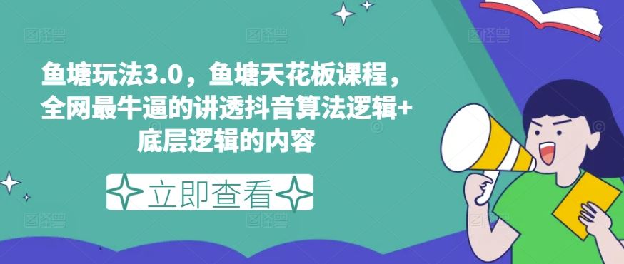 鱼塘玩法3.0，鱼塘天花板课程，全网最牛逼的讲透抖音算法逻辑+底层逻辑的内容（更新）-聊项目