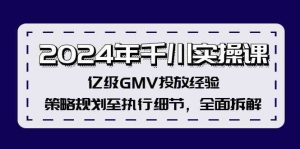 2024年千川实操课,亿级GMV投放经验,策略规划至执行细节,全面拆解-聊项目