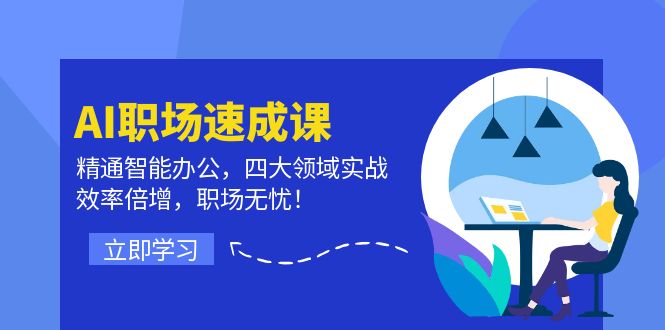 （12247期）AI职场速成课：精通智能办公，四大领域实战，效率倍增，职场无忧！-聊项目