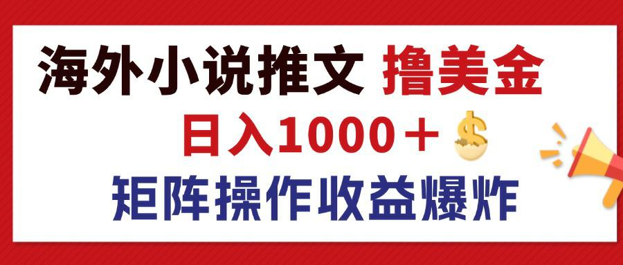 （12333期）最新海外小说推文撸美金，日入1000＋ 蓝海市场，矩阵放大收益爆炸-聊项目