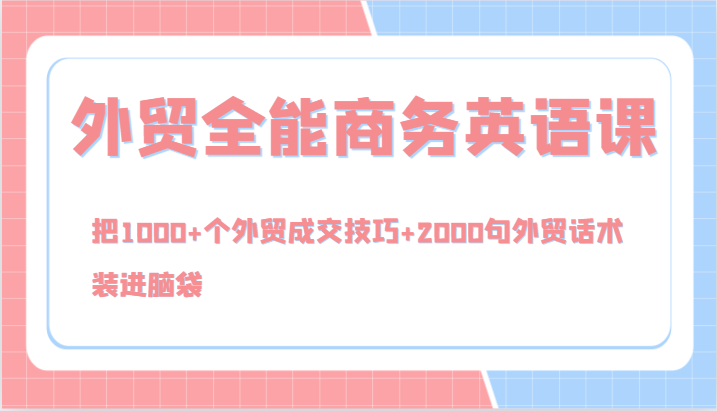 外贸全能商务英语课，把1000+个外贸成交技巧+2000句外贸话术，装进脑袋（144节）-聊项目