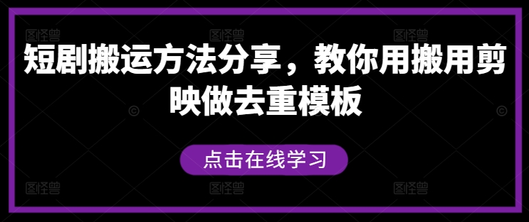 短剧搬运方法分享，教你用搬用剪映做去重模板-聊项目